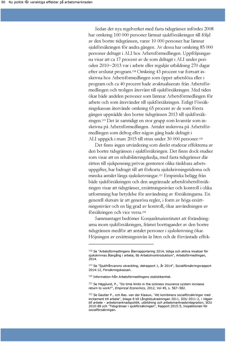 Uppföljningarna visar att ca 17 procent av de som deltagit i ALI under perioden 2010 2013 var i arbete eller reguljär utbildning 270 dagar efter avslutat program.