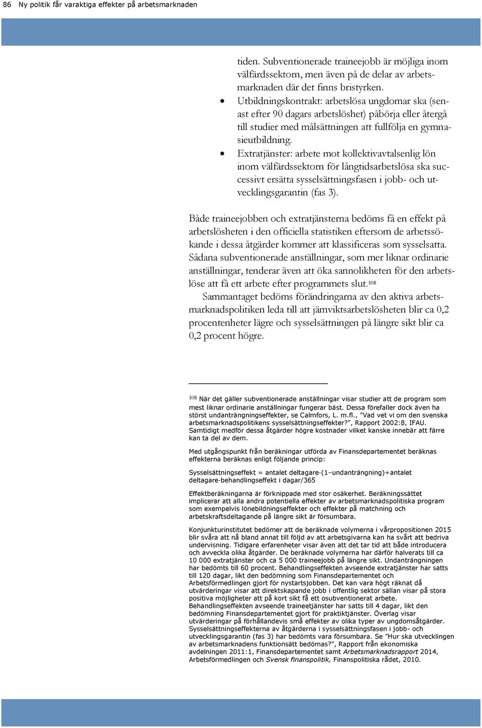 Extratjänster: arbete mot kollektivavtalsenlig lön inom välfärdssektorn för långtidsarbetslösa ska successivt ersätta sysselsättningsfasen i jobb- och utvecklingsgarantin (fas 3).