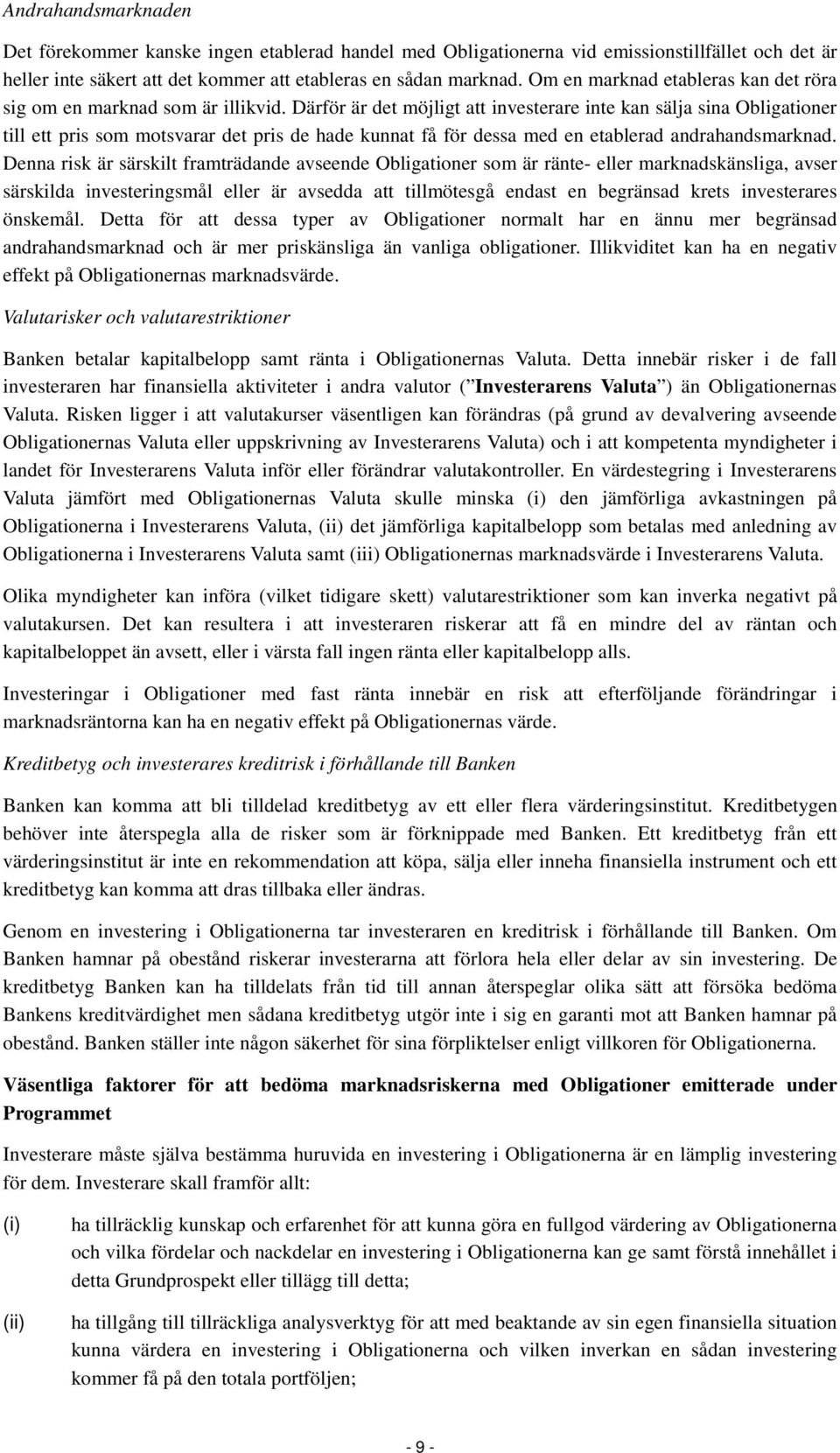 Därför är det möjligt att investerare inte kan sälja sina Obligationer till ett pris som motsvarar det pris de hade kunnat få för dessa med en etablerad andrahandsmarknad.