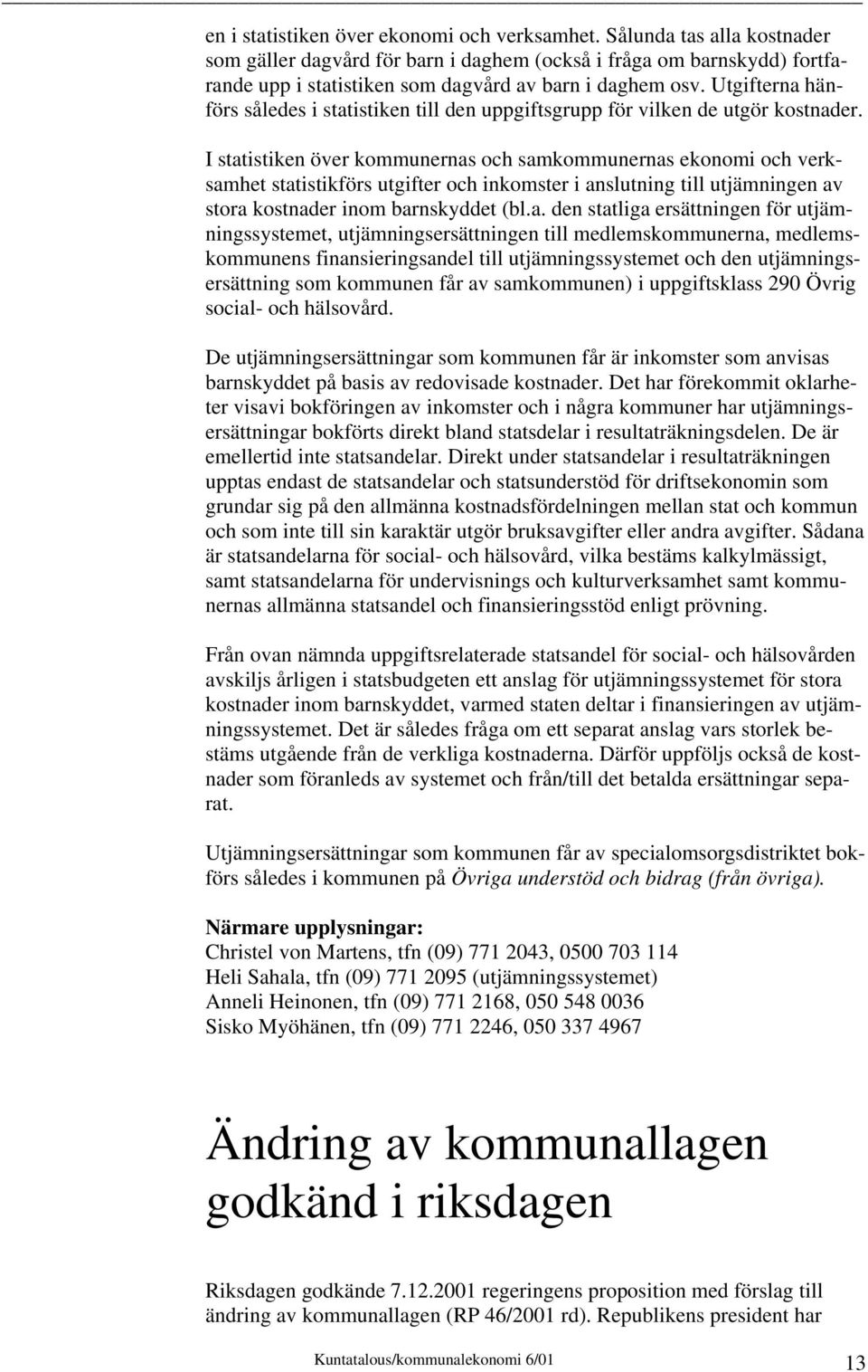 Utgifterna hänförs således i statistiken till den uppgiftsgrupp för vilken de utgör kostnader.