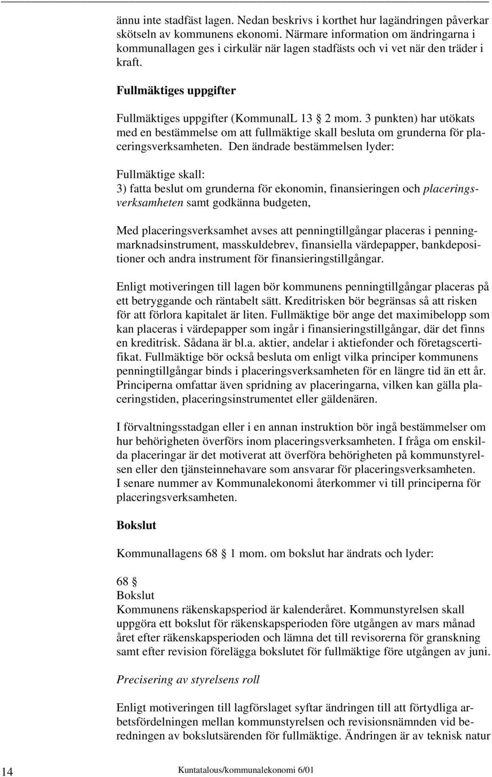 3 punkten) har utökats med en bestämmelse om att fullmäktige skall besluta om grunderna för placeringsverksamheten.