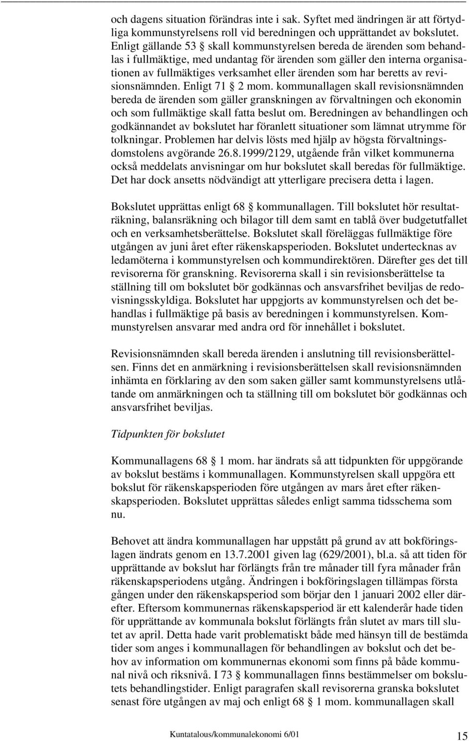 beretts av revisionsnämnden. Enligt 71 2 mom. kommunallagen skall revisionsnämnden bereda de ärenden som gäller granskningen av förvaltningen och ekonomin och som fullmäktige skall fatta beslut om.