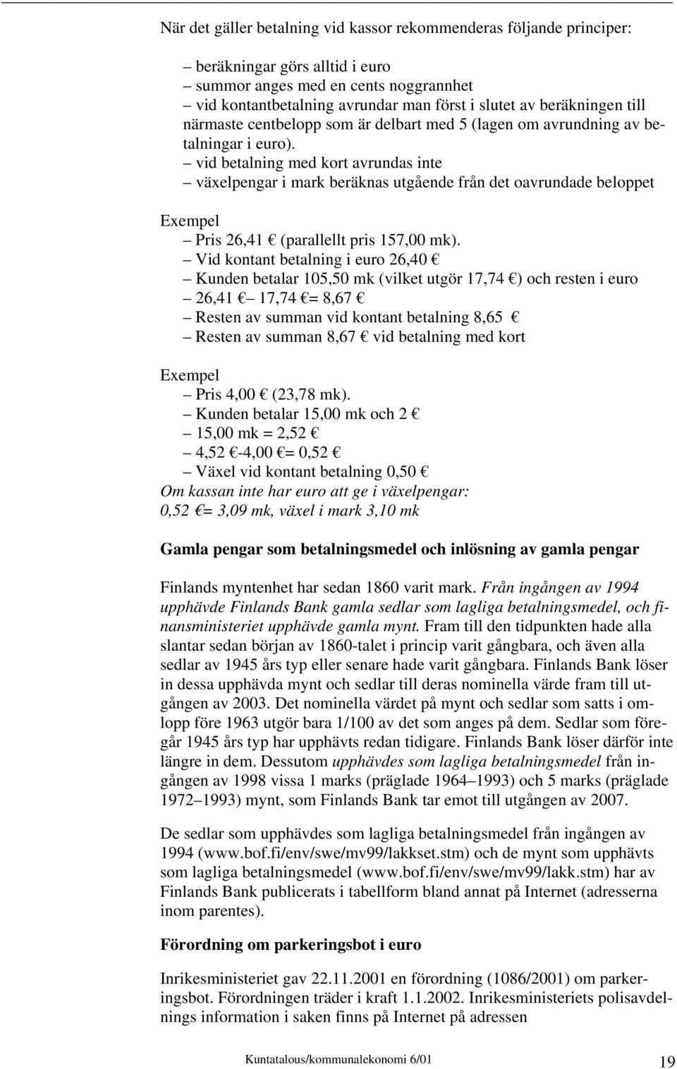 vid betalning med kort avrundas inte växelpengar i mark beräknas utgående från det oavrundade beloppet Exempel Pris 26,41 (parallellt pris 157,00 mk).