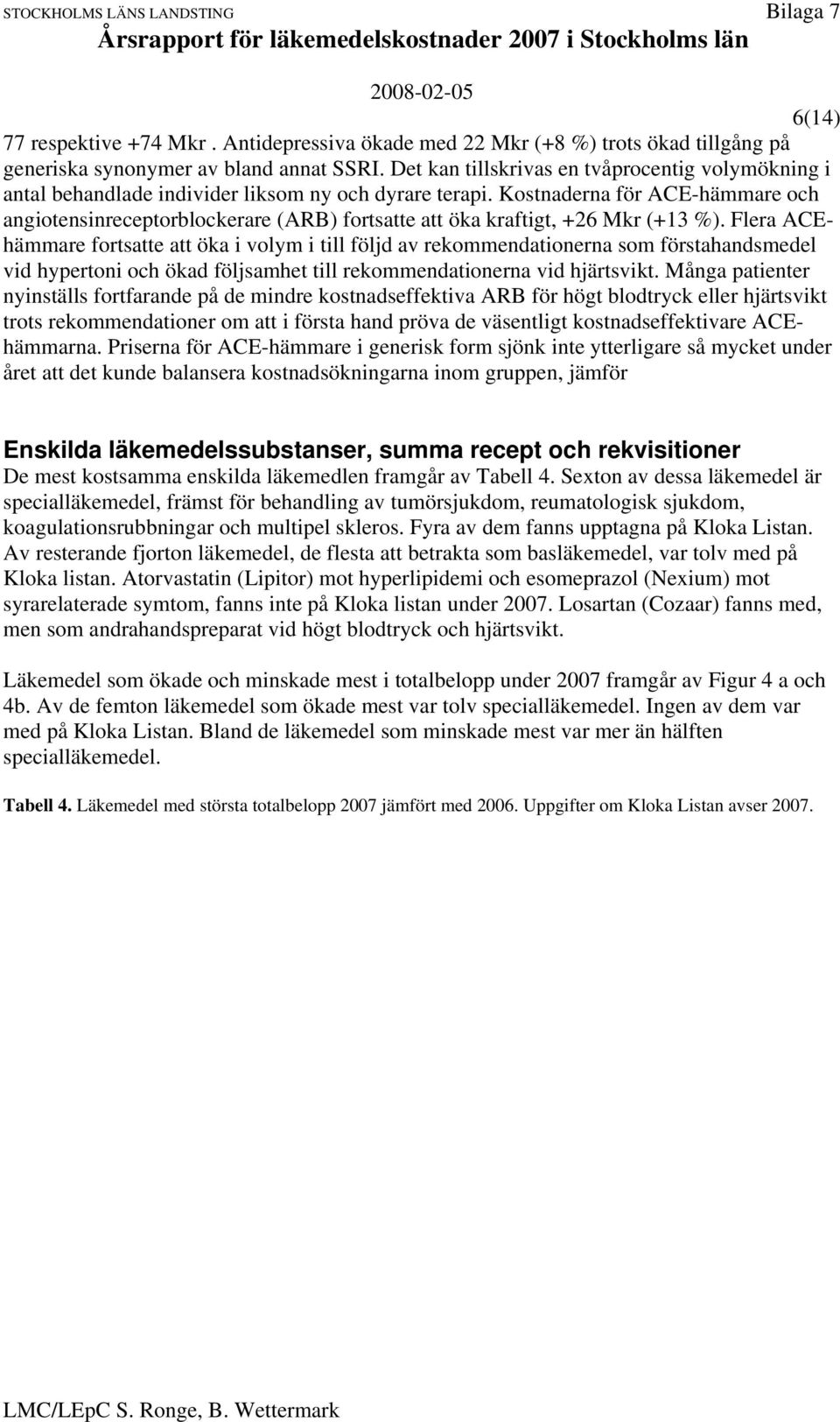 Kostnaderna för ACE-hämmare och angiotensinreceptorblockerare (ARB) fortsatte att öka kraftigt, +26 (+13 %).