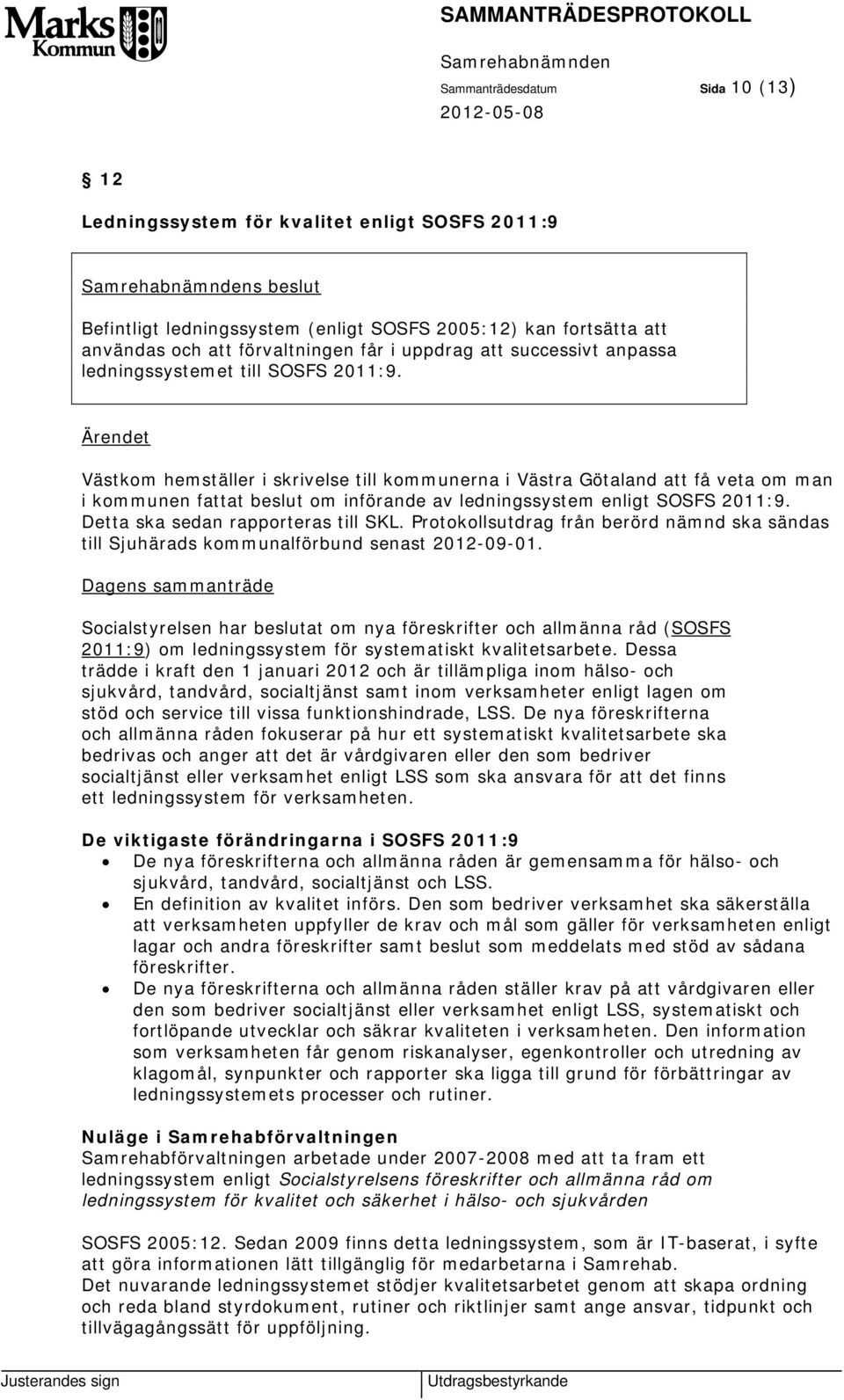 Västkom hemställer i skrivelse till kommunerna i Västra Götaland att få veta om man i kommunen fattat beslut om införande av ledningssystem enligt SOSFS 2011:9. Detta ska sedan rapporteras till SKL.