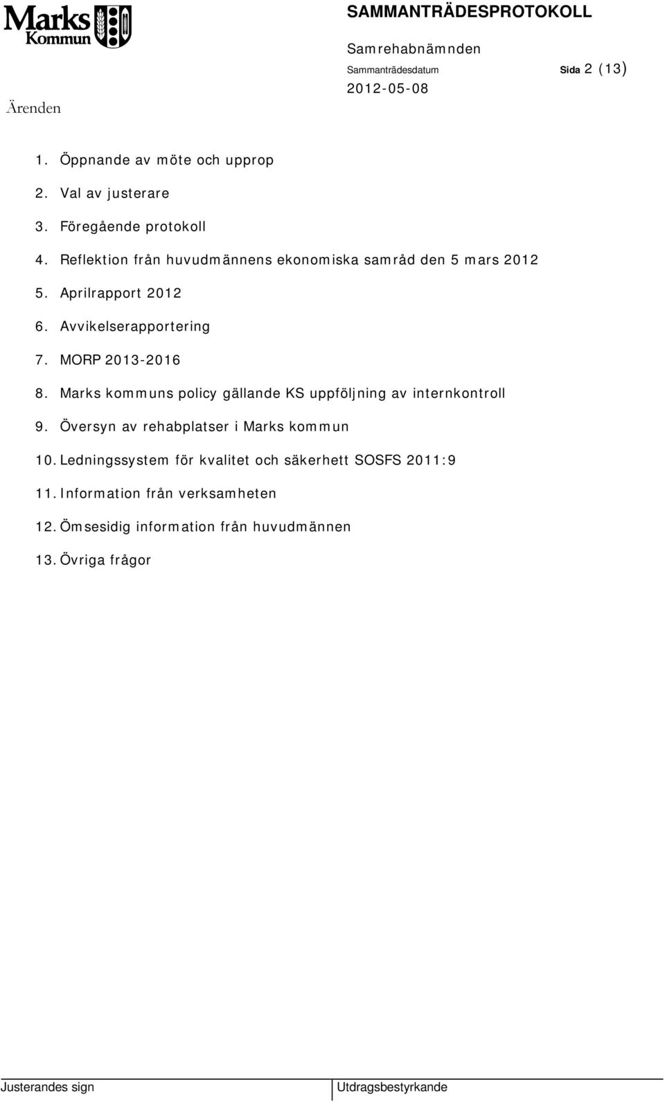 MORP 2013-2016 8. Marks kommuns policy gällande KS uppföljning av internkontroll 9. Översyn av rehabplatser i Marks kommun 10.