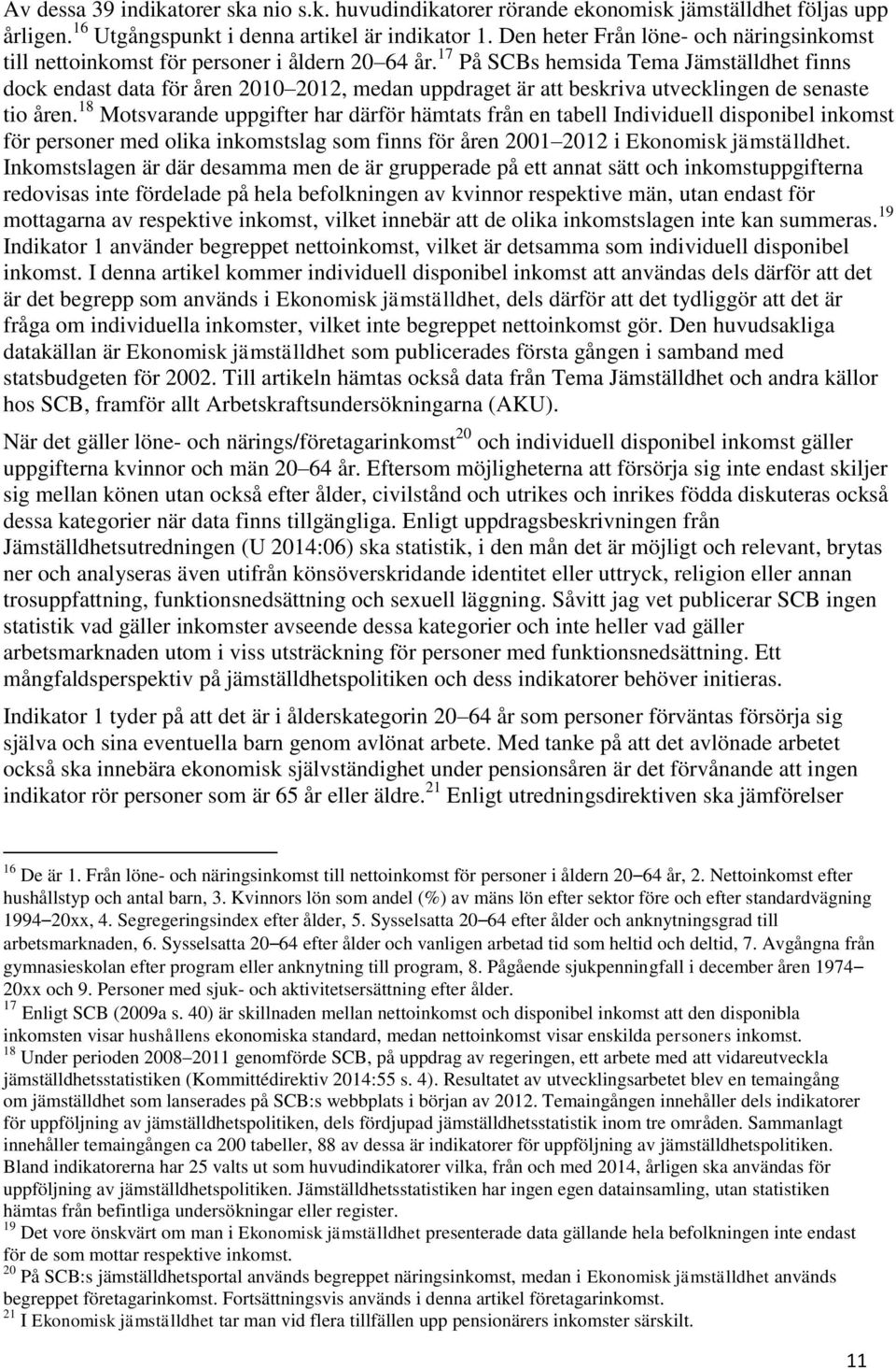 17 På SCBs hemsida Tema Jämställdhet finns dock endast data för åren 2010 2012, medan uppdraget är att beskriva utvecklingen de senaste tio åren.