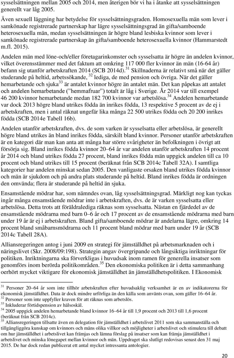 samkönade registrerade partnerskap än gifta/samboende heterosexuella kvinnor (Hammarstedt m.fl. 2015).