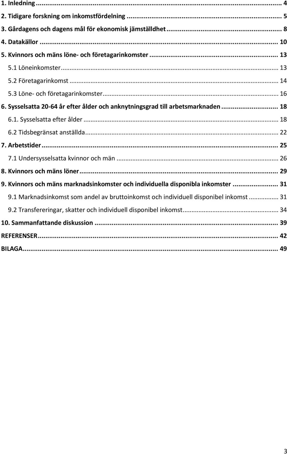 .. 18 6.2 Tidsbegränsat anställda... 22 7. Arbetstider... 25 7.1 Undersysselsatta kvinnor och män... 26 8. Kvinnors och mäns löner... 29 9.