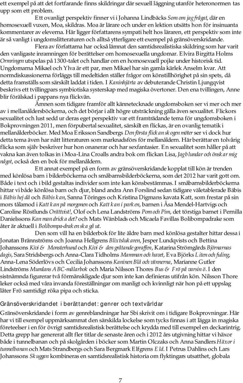Här ligger författarens sympati helt hos läraren, ett perspektiv som inte är så vanligt i ungdomslitteraturen och alltså ytterligare ett exempel på gränsöverskridande.