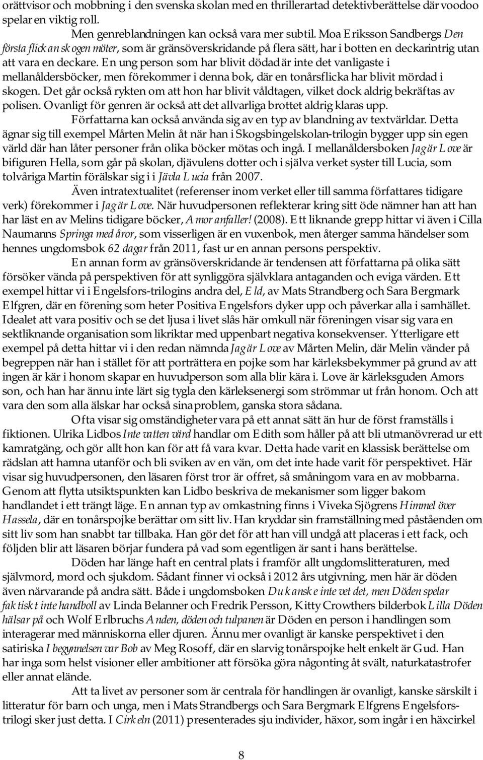En ung person som har blivit dödad är inte det vanligaste i mellanåldersböcker, men förekommer i denna bok, där en tonårsflicka har blivit mördad i skogen.
