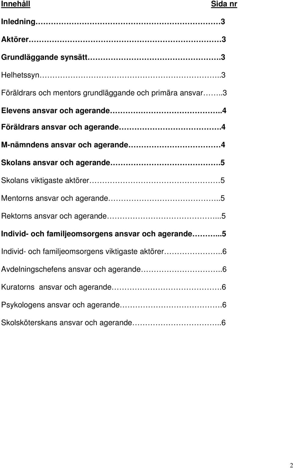 5 Skolans viktigaste aktörer 5 Mentorns ansvar och agerande..5 Rektorns ansvar och agerande...5 Individ- och familjeomsorgens ansvar och agerande.