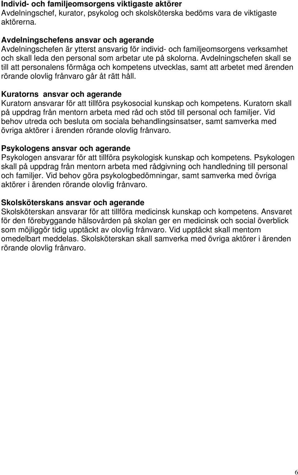 Avdelningschefen skall se till att personalens förmåga och kompetens utvecklas, samt att arbetet med ärenden rörande olovlig frånvaro går åt rätt håll.