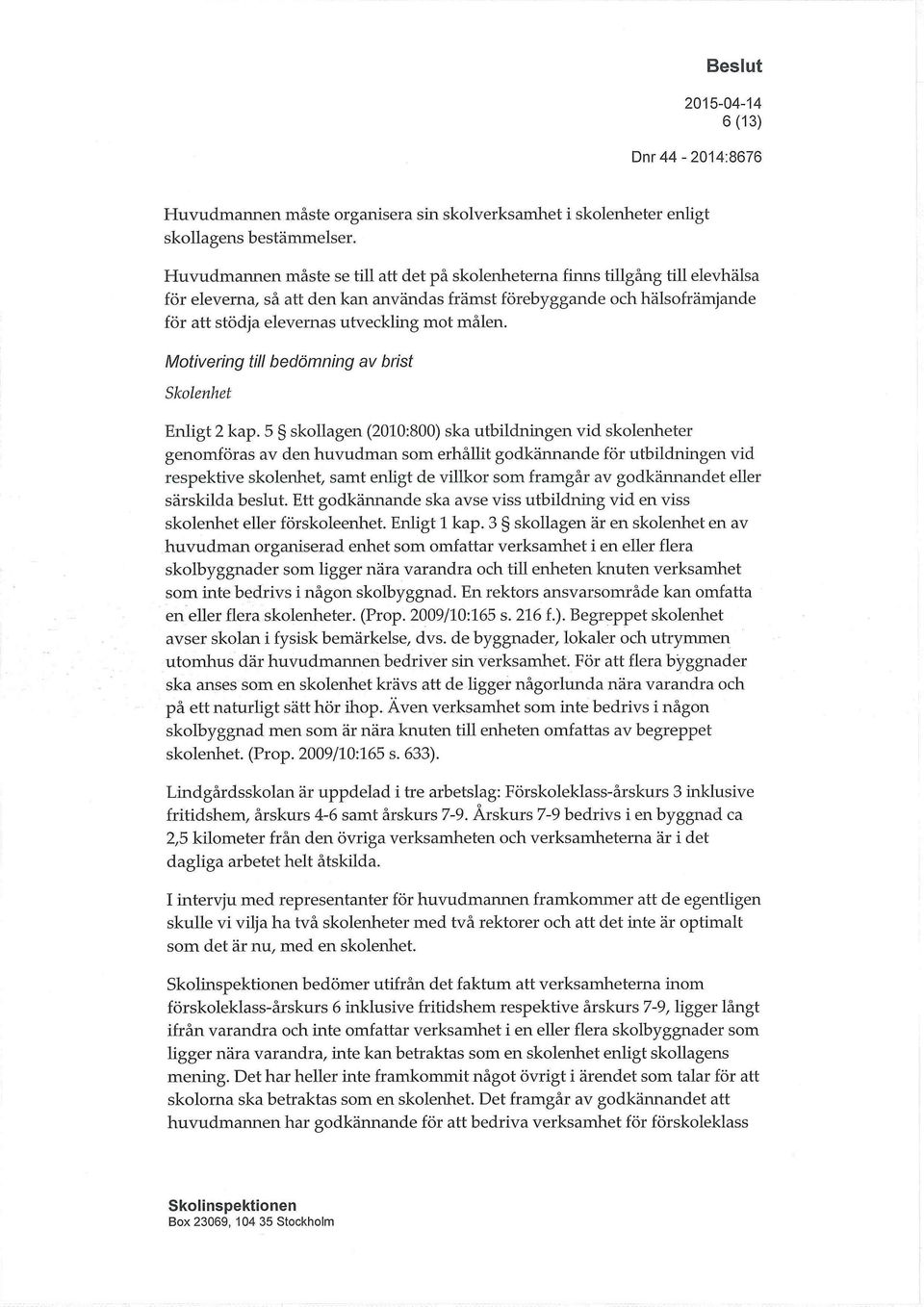 målen. Motivering till bedömning av brist Skolenhet Enligt 2 kap.