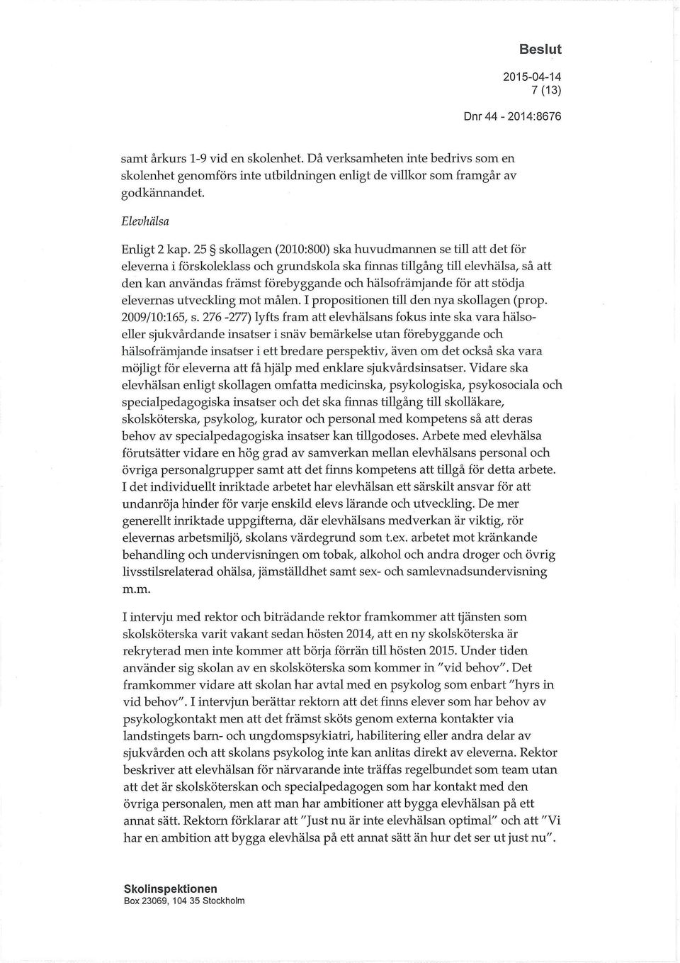 för att stödja elevernas utveckling mot målen. I propositionen till den nya skollagen (prop. 2009/10:165, s.