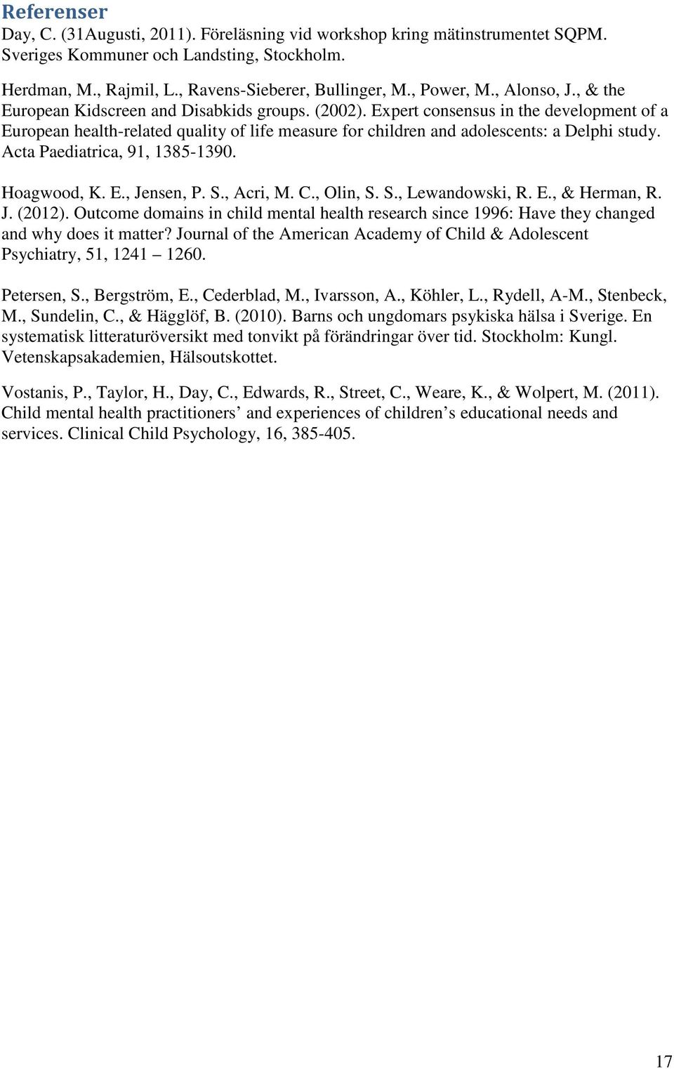 Expert consensus in the development of a European health-related quality of life measure for children and adolescents: a Delphi study. Acta Paediatrica, 91, 1385-1390. Hoagwood, K. E., Jensen, P. S.
