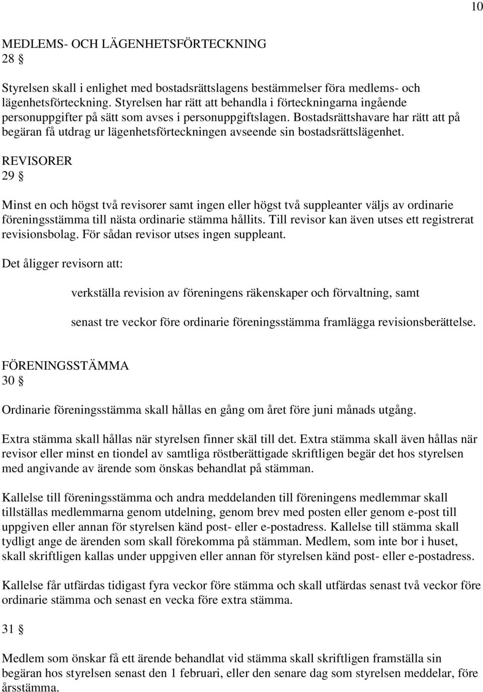 Bostadsrättshavare har rätt att på begäran få utdrag ur lägenhetsförteckningen avseende sin bostadsrättslägenhet.