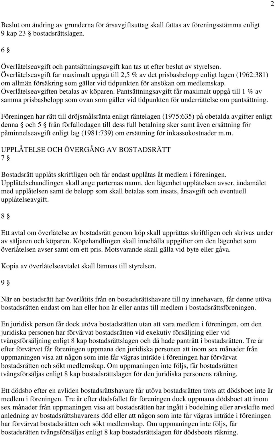 Överlåtelseavgift får maximalt uppgå till 2,5 % av det prisbasbelopp enligt lagen (1962:381) om allmän försäkring som gäller vid tidpunkten för ansökan om medlemskap.