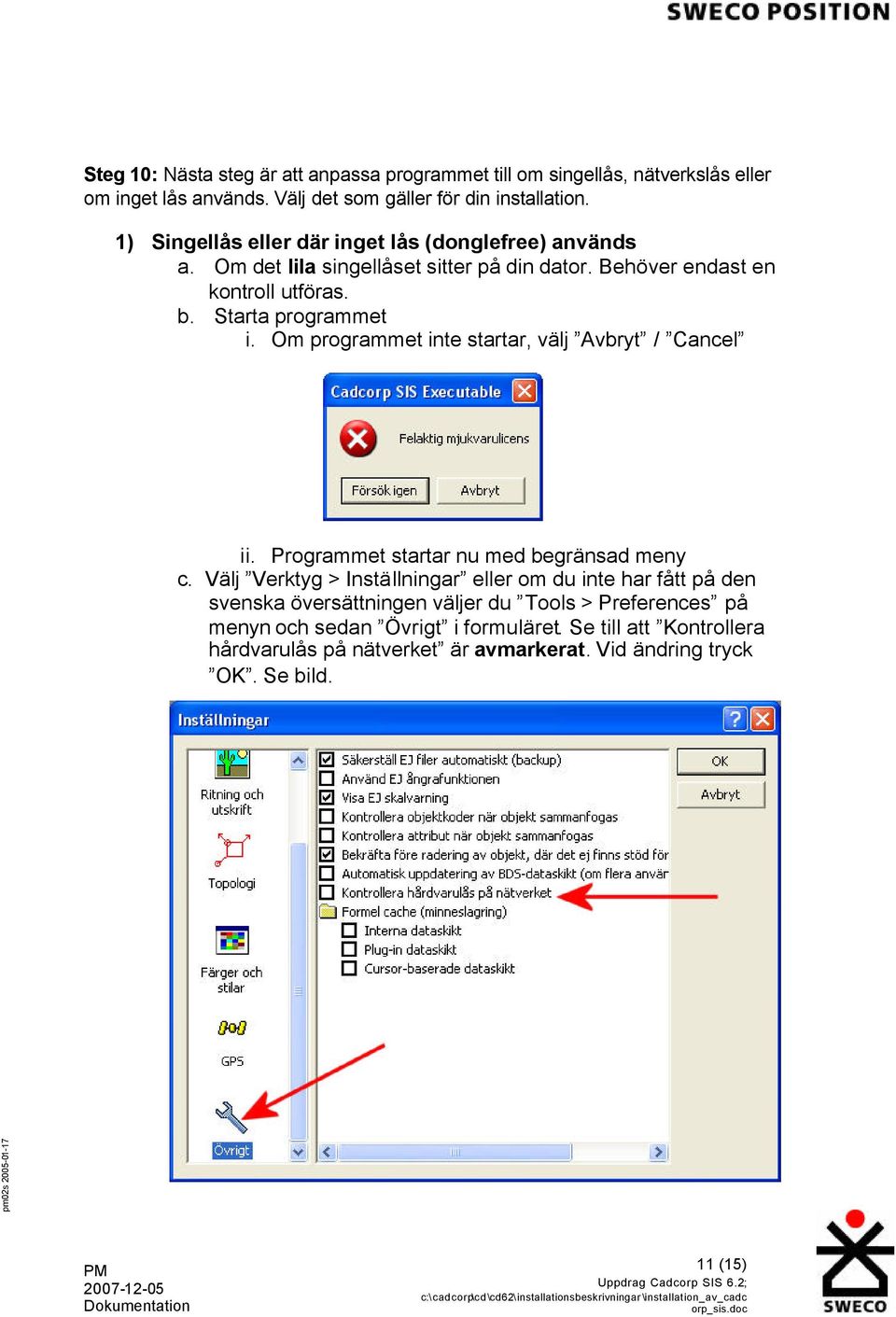 Om programmet inte startar, välj Avbryt / Cancel ii. Programmet startar nu med begränsad meny c.