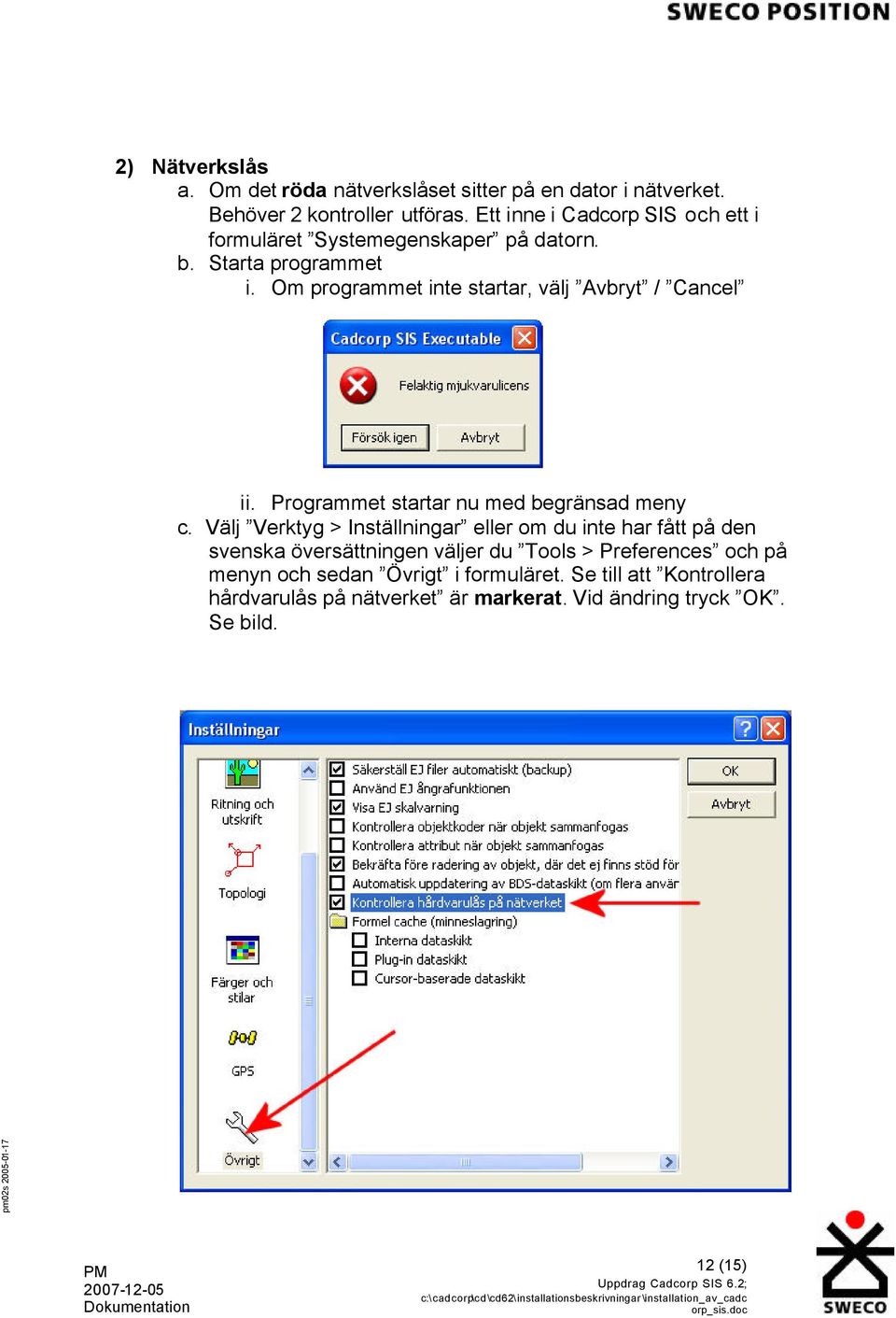 Om programmet inte startar, välj Avbryt / Cancel ii. Programmet startar nu med begränsad meny c.
