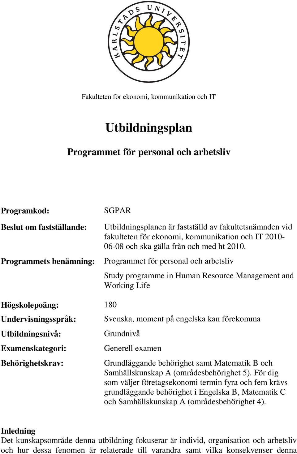 Programmet för personal och arbetsliv Study programme in Human Resource Management and Working Life Högskolepoäng: 180 Undervisningsspråk: Utbildningsnivå: Examenskategori: Behörighetskrav: Svenska,