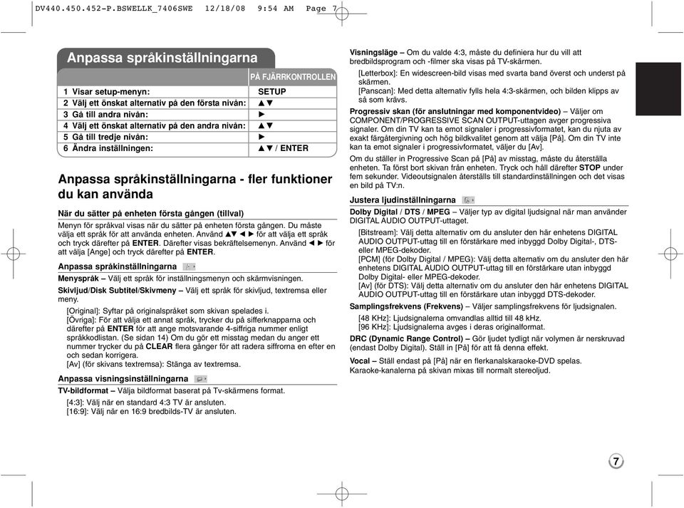 visas när du sätter på enheten första gången. Du måste välja ett språk för att använda enheten. Använd vv b B för att välja ett språk och tryck därefter på ENTER. Därefter visas bekräftelsemenyn.