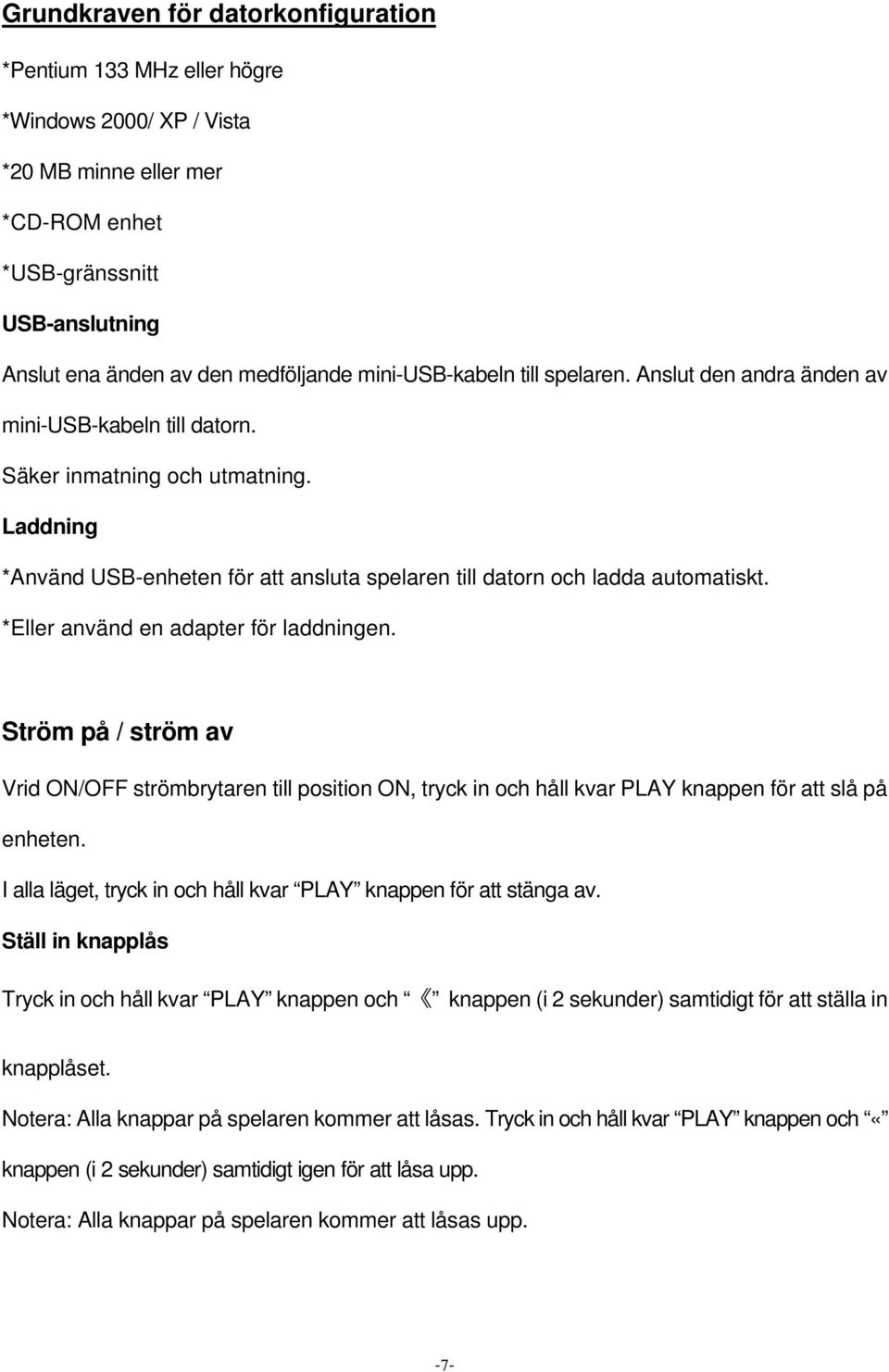 Laddning *Använd USB-enheten för att ansluta spelaren till datorn och ladda automatiskt. *Eller använd en adapter för laddningen.