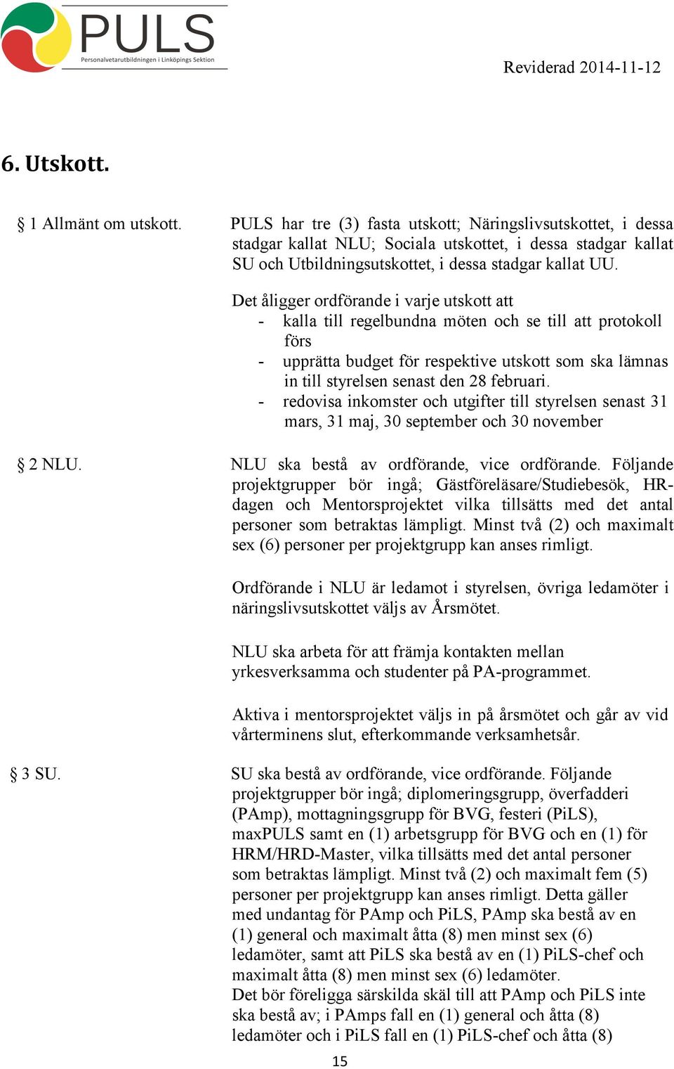 Det åligger ordförande i varje utskott att - kalla till regelbundna möten och se till att protokoll förs - upprätta budget för respektive utskott som ska lämnas in till styrelsen senast den 28