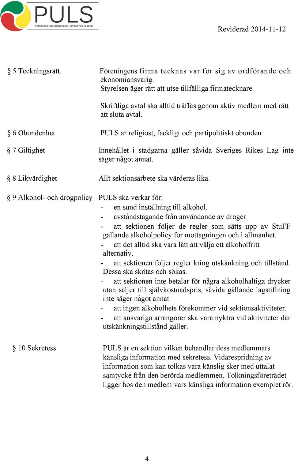 7 Giltighet Innehållet i stadgarna gäller såvida Sveriges Rikes Lag inte säger något annat. 8 Likvärdighet Allt sektionsarbete ska värderas lika.
