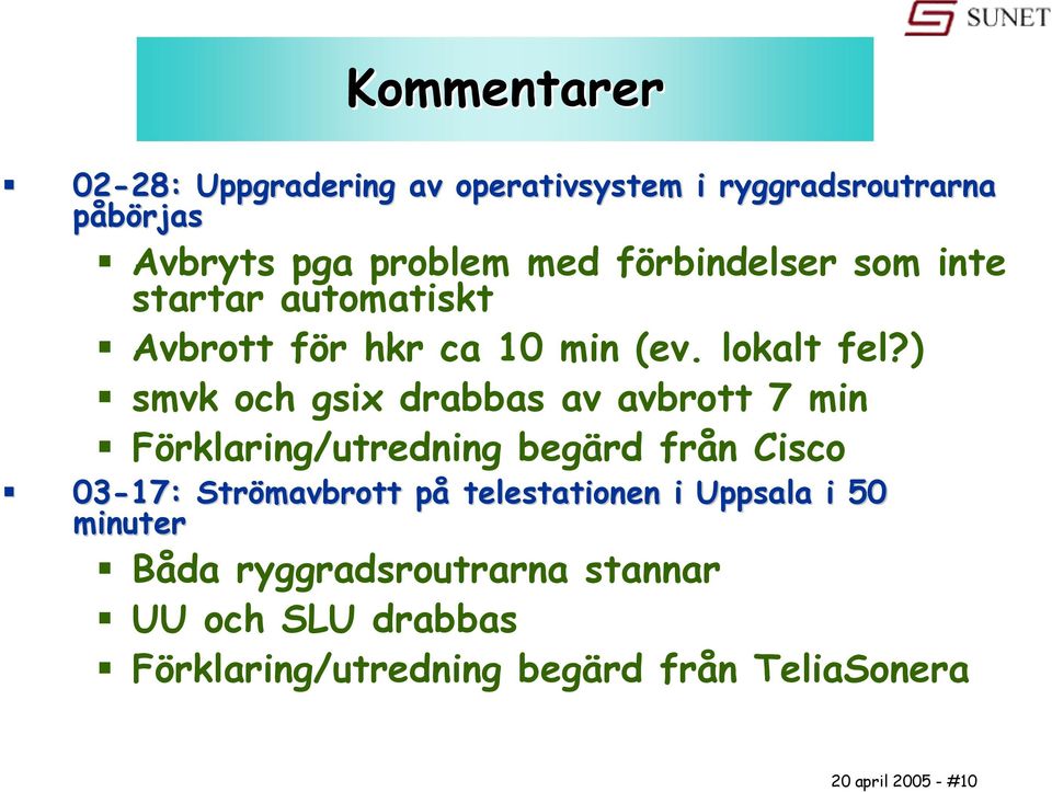 ) smvk och gsix drabbas av avbrott 7 min Förklaring/utredning begärd från Cisco 03-17: Strömavbrott påp