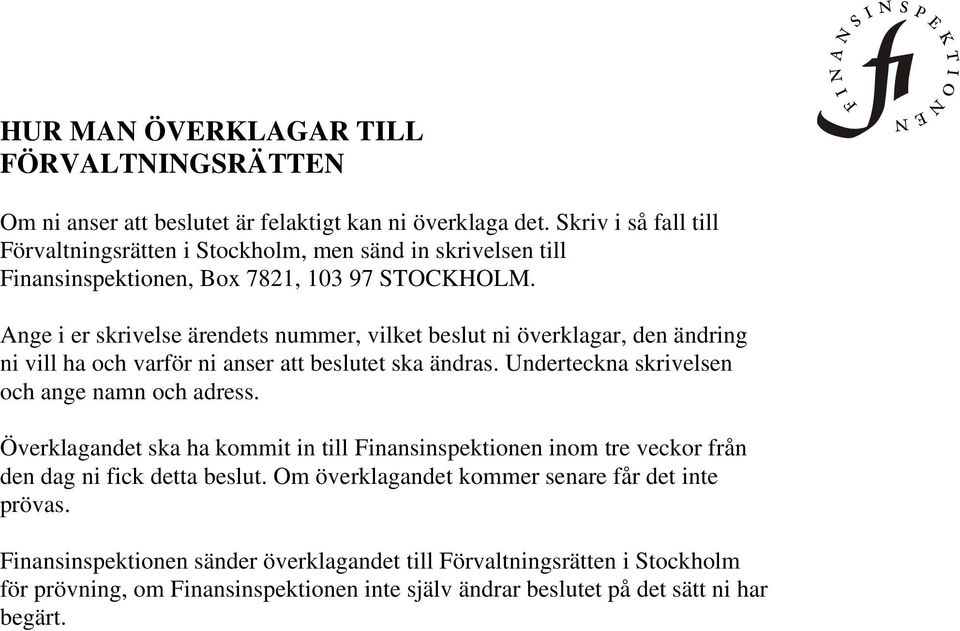 Ange i er skrivelse ärendets nummer, vilket beslut ni överklagar, den ändring ni vill ha och varför ni anser att beslutet ska ändras. Underteckna skrivelsen och ange namn och adress.