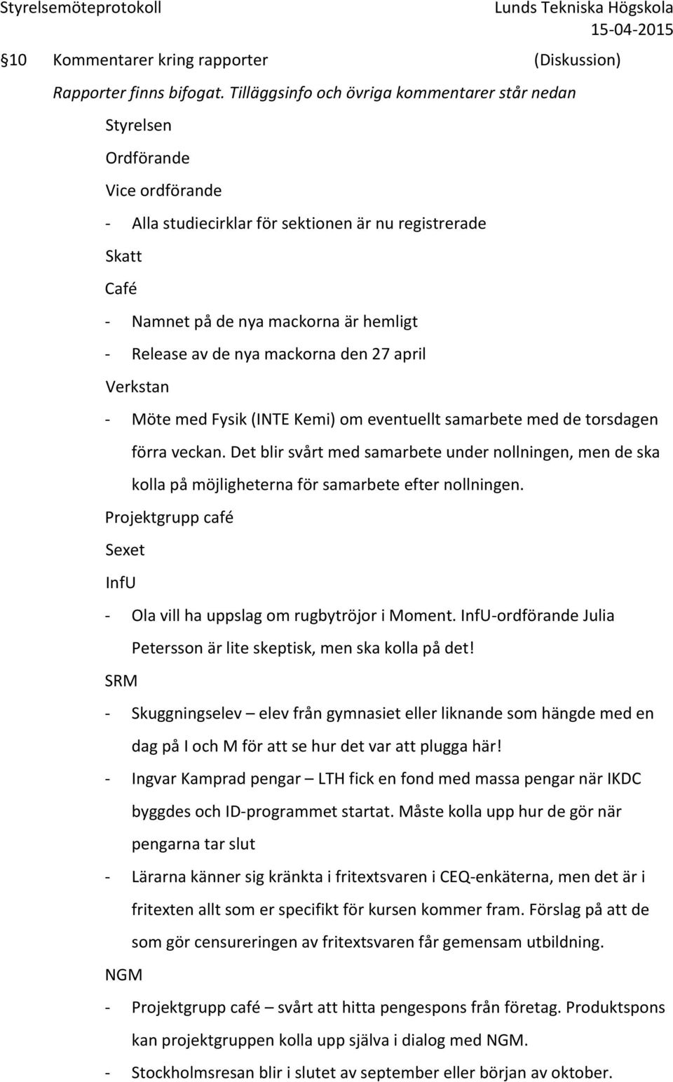 mackorna den 27 april Verkstan Möte med Fysik (INTE Kemi) om eventuellt samarbete med de torsdagen förra veckan.