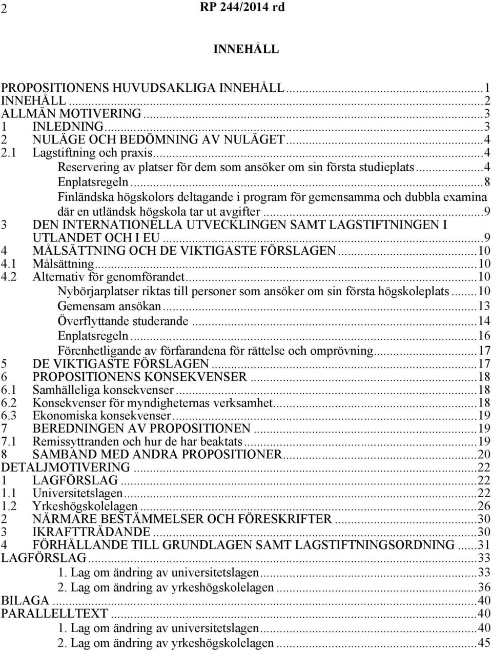 ..8 Finländska högskolors deltagande i program för gemensamma och dubbla examina där en utländsk högskola tar ut avgifter...9 3 DEN INTERNATIONELLA UTVECKLINGEN SAMT LAGSTIFTNINGEN I UTLANDET OCH I EU.