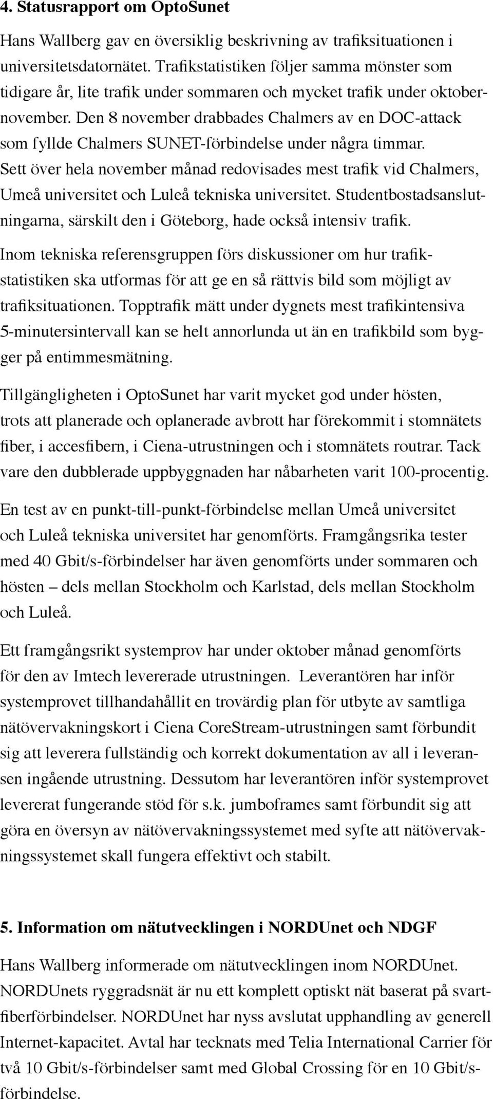Den 8 november drabbades Chalmers av en DOC-attack som fyllde Chalmers SUNET-förbindelse under några timmar.