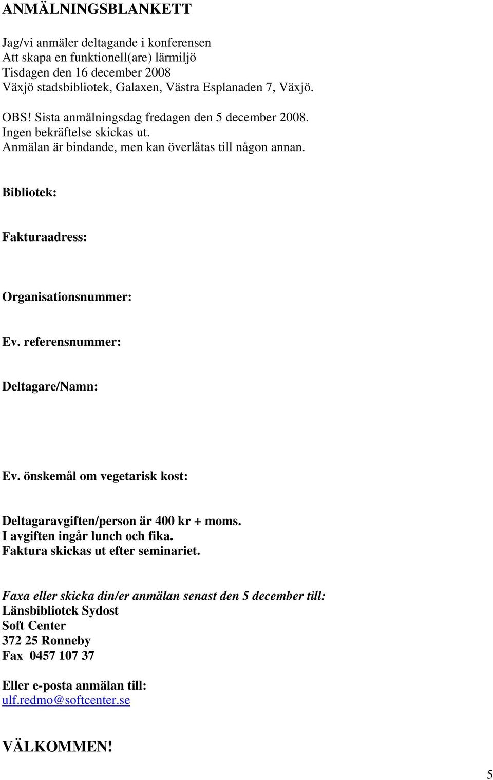 Bibliotek: Fakturaadress: Organisationsnummer: Ev. referensnummer: Deltagare/Namn: Ev. önskemål om vegetarisk kost: Deltagaravgiften/person är 400 kr + moms.