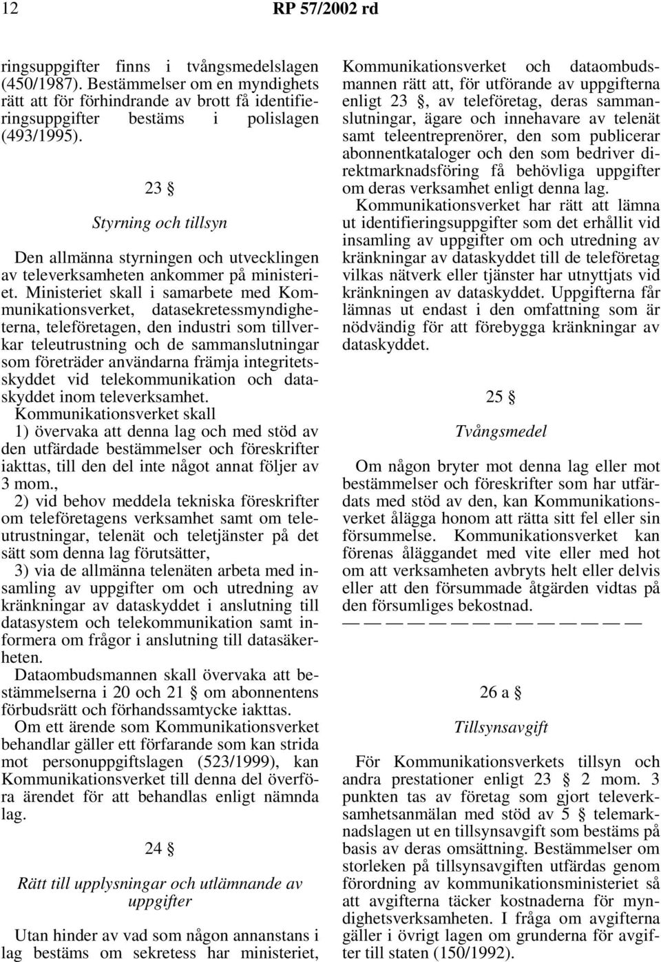 Ministeriet skall i samarbete med Kommunikationsverket, datasekretessmyndigheterna, teleföretagen, den industri som tillverkar teleutrustning och de sammanslutningar som företräder användarna främja