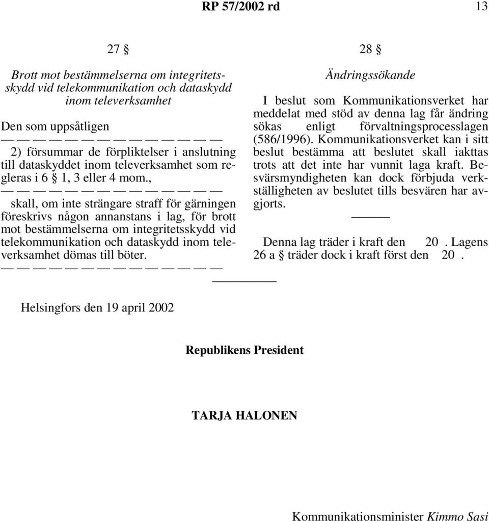 , skall, om inte strängare straff för gärningen föreskrivs någon annanstans i lag, för brott mot bestämmelserna om integritetsskydd vid telekommunikation och dataskydd inom televerksamhet dömas till