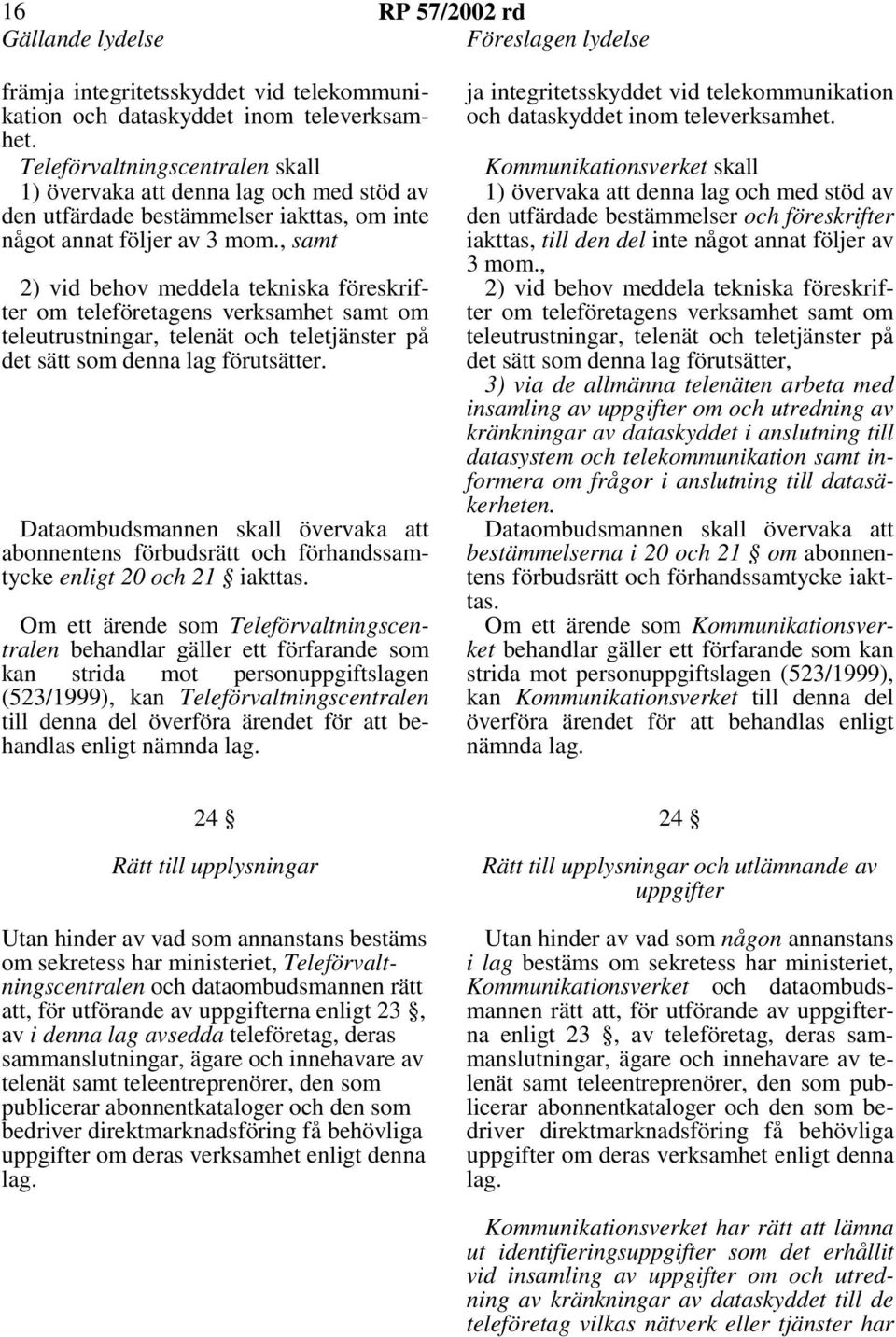 , samt 2) vid behov meddela tekniska föreskrifter om teleföretagens verksamhet samt om teleutrustningar, telenät och teletjänster på det sätt som denna lag förutsätter.