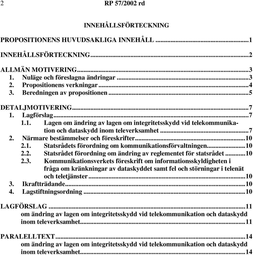 Närmare bestämmelser och föreskrifter...10 2.1. Statsrådets förordning om kommunikationsförvaltningen...10 2.2. Statsrådet förordning om ändring av reglementet för statsrådet...10 2.3.
