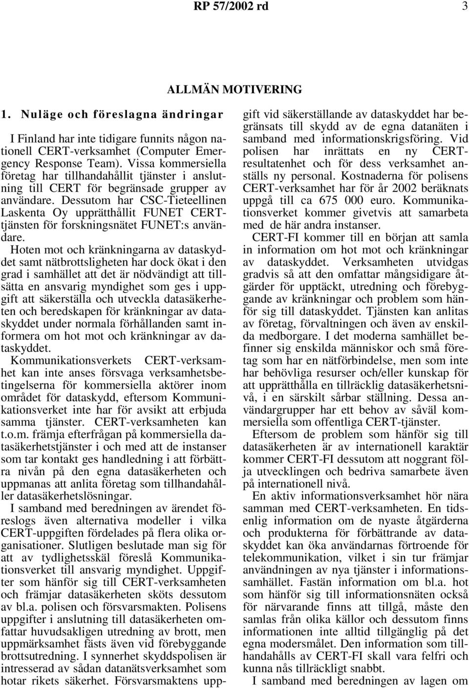 Dessutom har CSC-Tieteellinen Laskenta Oy upprätthållit FUNET CERTtjänsten för forskningsnätet FUNET:s användare.