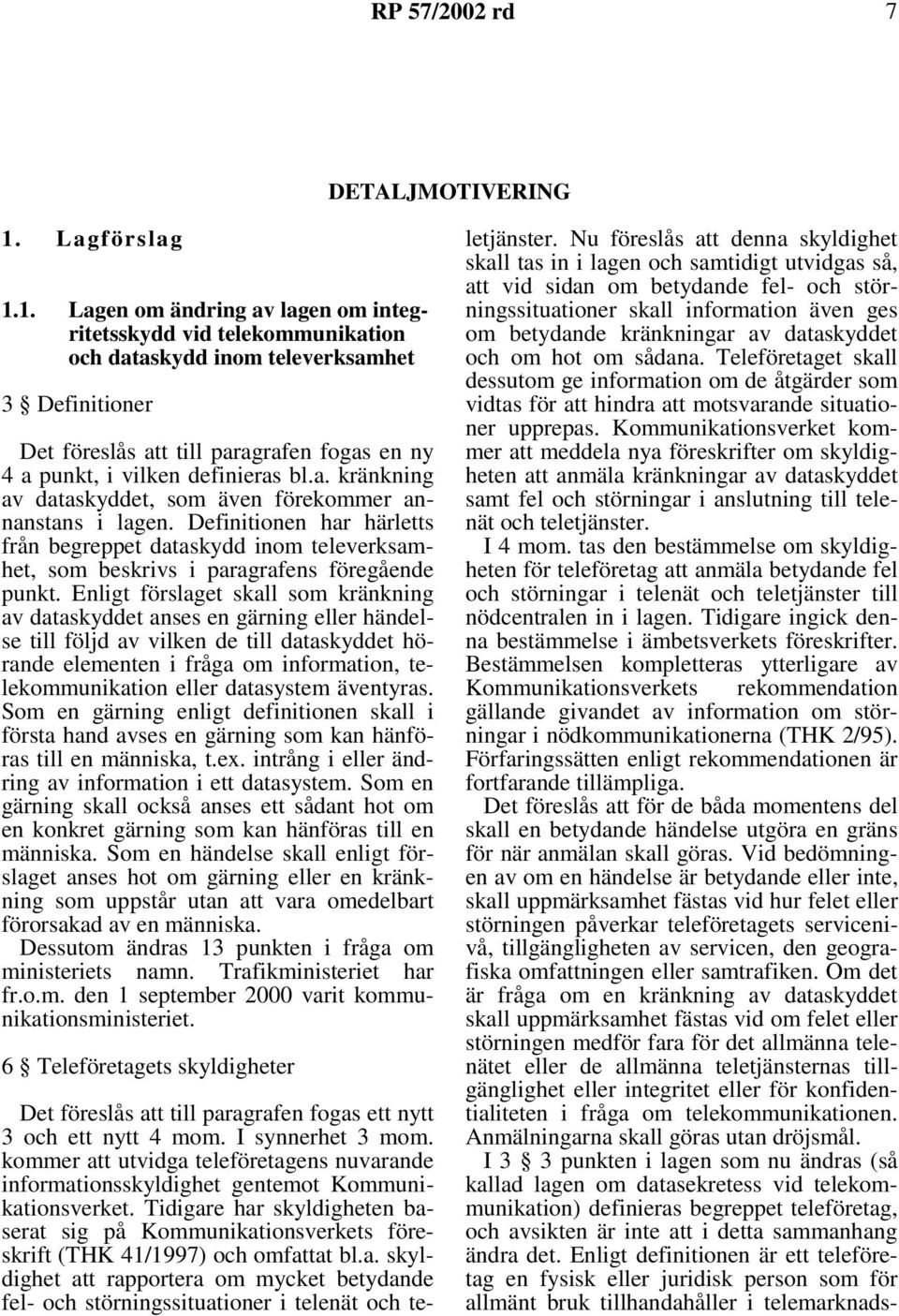 1. Lagen om ändring av lagen om integritetsskydd vid telekommunikation och dataskydd inom televerksamhet 3 Definitioner Det föreslås att till paragrafen fogas en ny 4 a punkt, i vilken definieras bl.