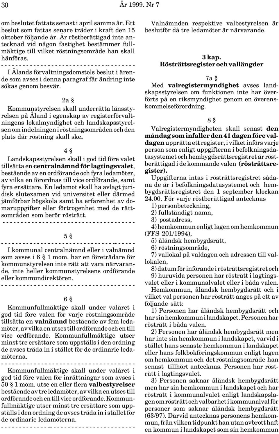 - - - - - - - - - - - - - - - - - - - - - - - - - - - - - -- - - - - - - - I Ålands förvaltningsdomstols beslut i ärende som avses i denna paragraf får ändring inte sökas genom besvär.