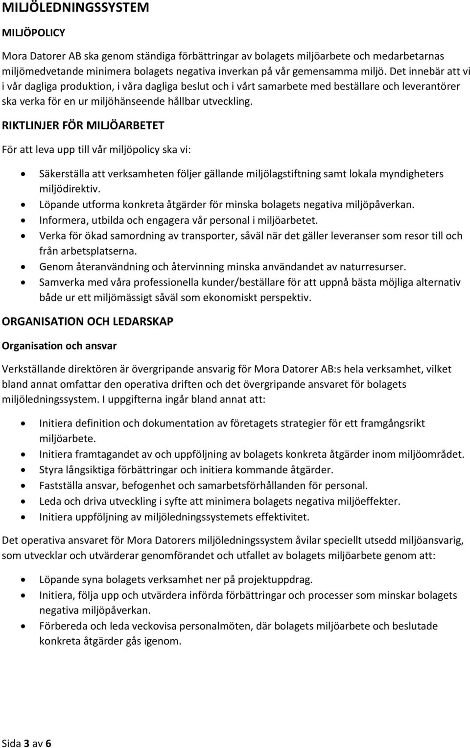 RIKTLINJER FÖR MILJÖARBETET För att leva upp till vår miljöpolicy ska vi: Säkerställa att verksamheten följer gällande miljölagstiftning samt lokala myndigheters miljödirektiv.