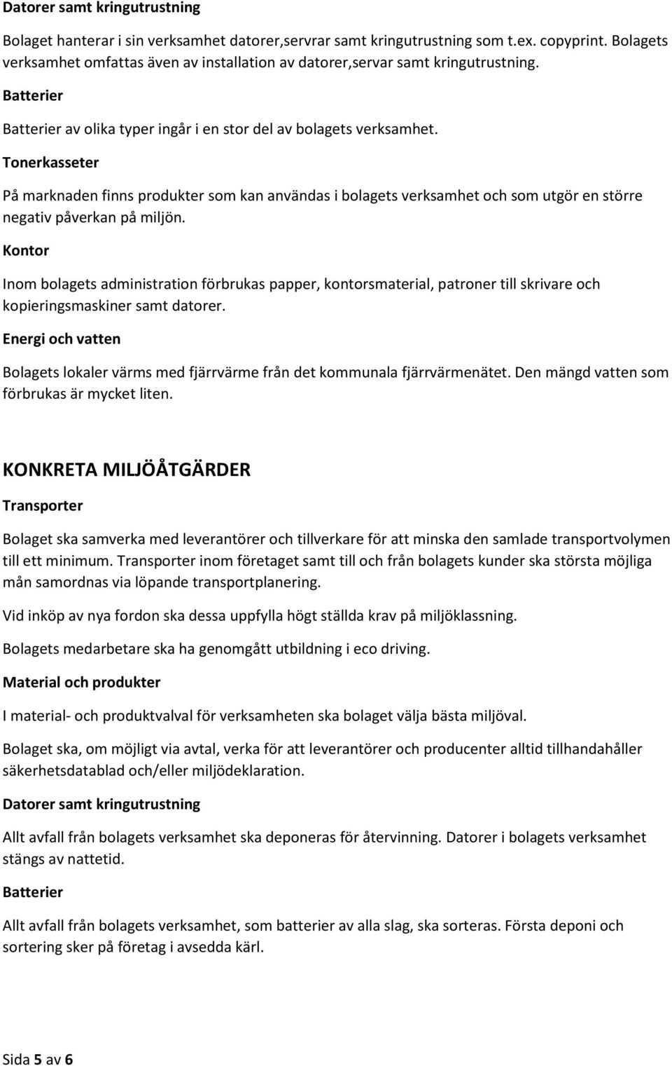 Tonerkasseter På marknaden finns produkter som kan användas i bolagets verksamhet och som utgör en större negativ påverkan på miljön.