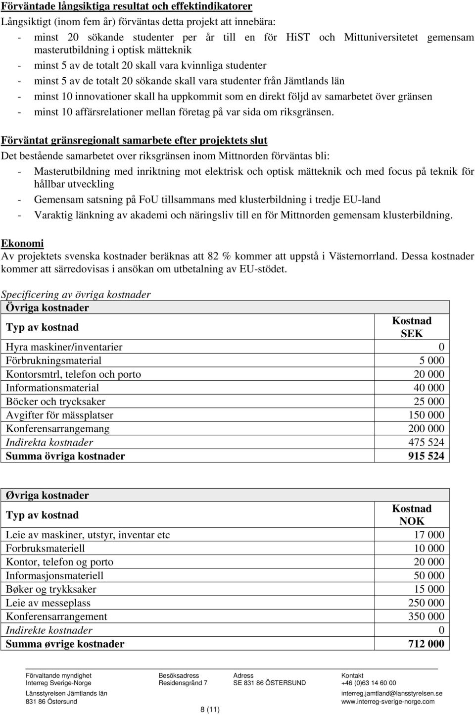 skall ha uppkommit som en direkt följd av samarbetet över gränsen - minst 10 affärsrelationer mellan företag på var sida om riksgränsen.