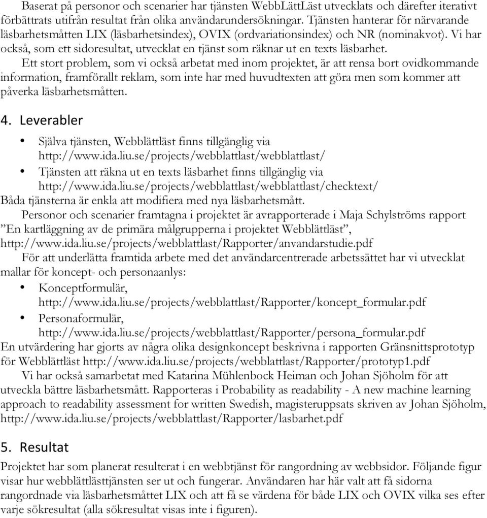 Vi har också, som ett sidoresultat, utvecklat en tjänst som räknar ut en texts läsbarhet.