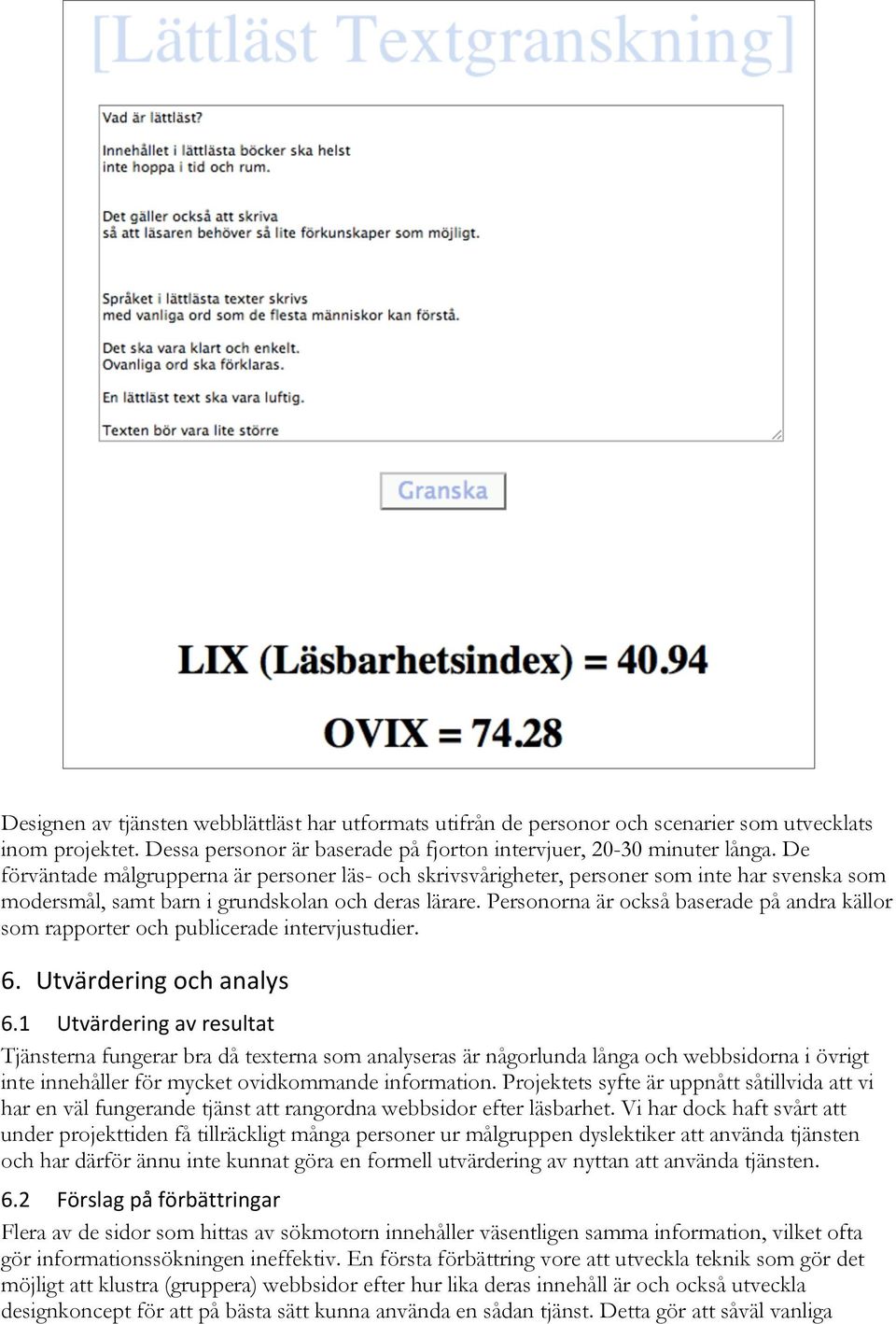 Personorna är också baserade på andra källor som rapporter och publicerade intervjustudier. 6. Utvärdering och analys 6.