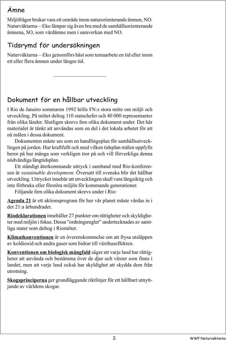 Dokument för en hållbar utveckling I Rio de Janeiro sommaren 1992 hölls FN:s stora möte om miljö och utveckling. På mötet deltog 110 statschefer och 40 000 representanter från olika länder.