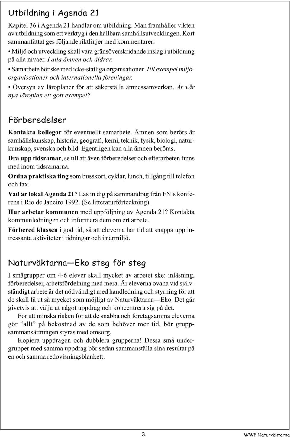 Samarbete bör ske med icke-statliga organisationer. Till exempel miljöorganisationer och internationella föreningar. Översyn av läroplaner för att säkerställa ämnessamverkan.