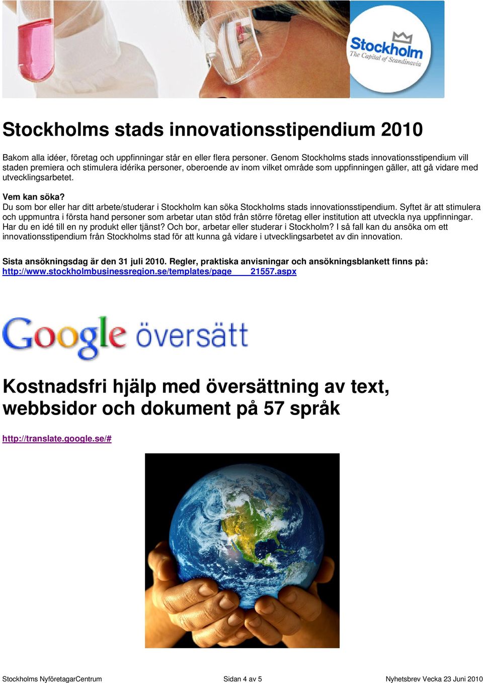 Vem kan söka? Du som bor eller har ditt arbete/studerar i Stockholm kan söka Stockholms stads innovationsstipendium.